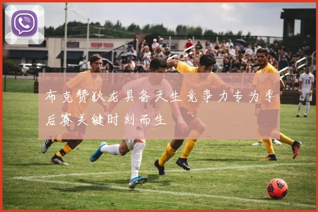 布克赞狄龙具备天生竞争力专为季后赛关键时刻而生
