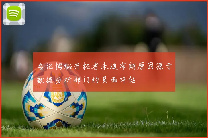 名记揭秘开拓者未追布朗原因源于数据分析部门的负面评估