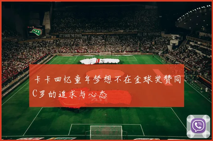卡卡回忆童年梦想不在金球奖赞同C罗的追求与心态